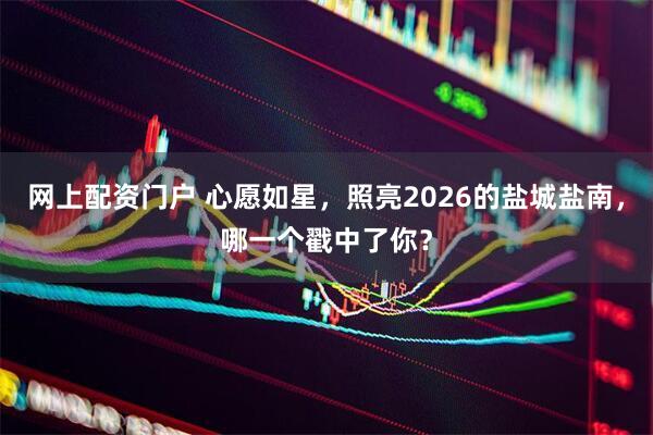 网上配资门户 心愿如星，照亮2026的盐城盐南，哪一个戳中了你？